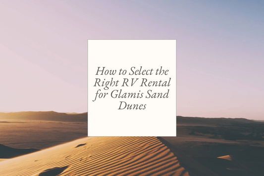 How to Select the Right RV Rental for Glamis Sand Dunes